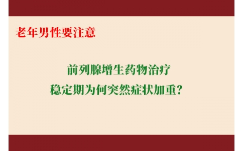 前列腺增生藥物治療穩(wěn)定期為何突然癥狀加重？老年男性要注意防范這些小“意外”